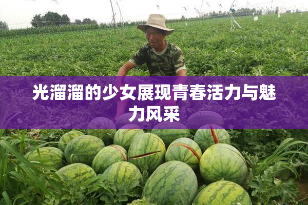 光溜溜的少女展现青春活力与魅力风采