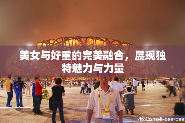 美女与好重的完美融合，展现独特魅力与力量