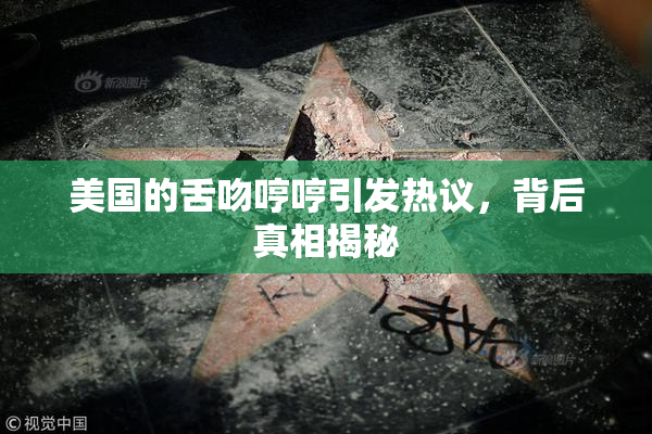 美国的舌吻哼哼引发热议，背后真相揭秘