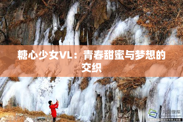 糖心少女VL：青春甜蜜与梦想的交织