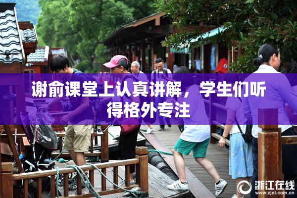 谢俞课堂上认真讲解，学生们听得格外专注