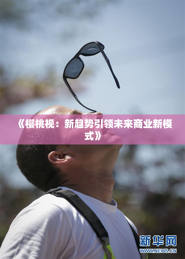 《樱桃视：新趋势引领未来商业新模式》