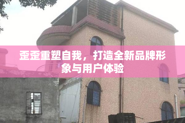 歪歪重塑自我，打造全新品牌形象与用户体验