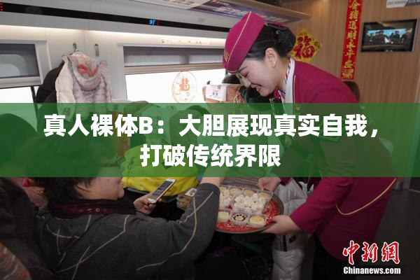 真人裸体B：大胆展现真实自我，打破传统界限