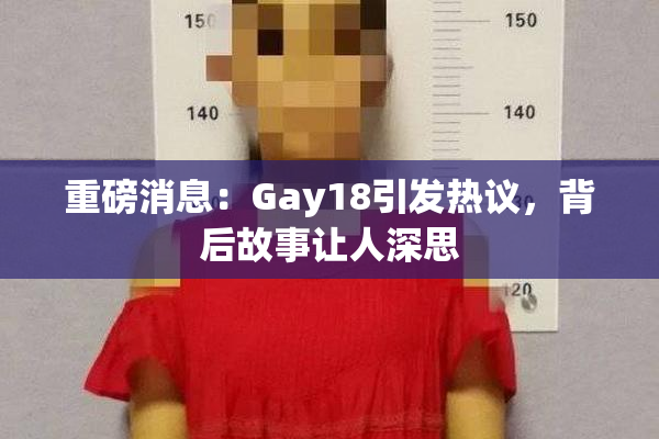 重磅消息：Gay18引发热议，背后故事让人深思