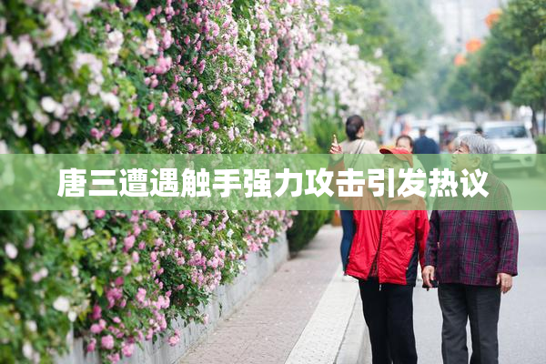 唐三遭遇触手强力攻击引发热议