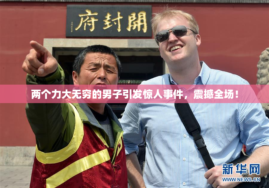 两个力大无穷的男子引发惊人事件，震撼全场！