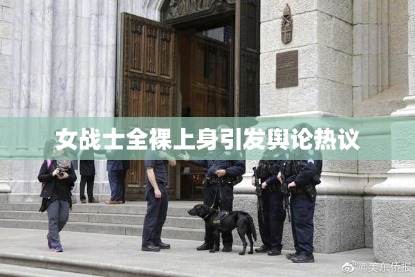 女战士全裸上身引发舆论热议