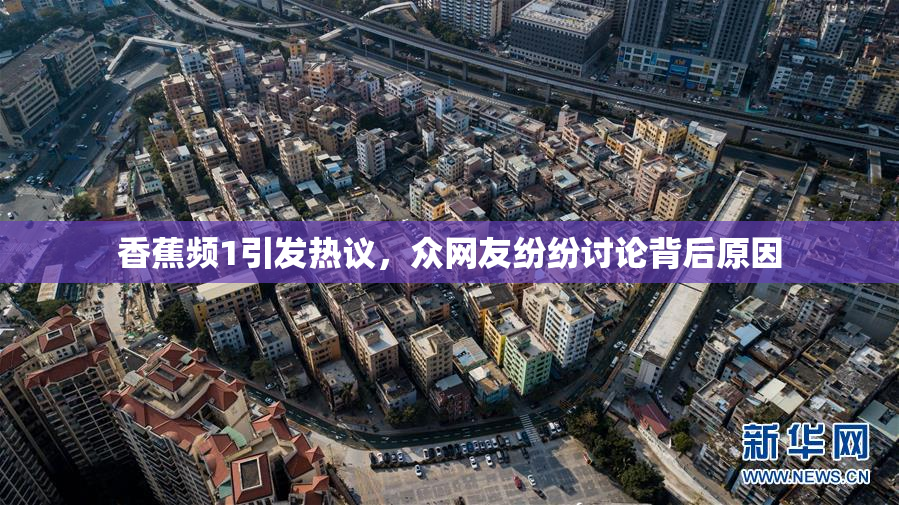 香蕉频1引发热议，众网友纷纷讨论背后原因