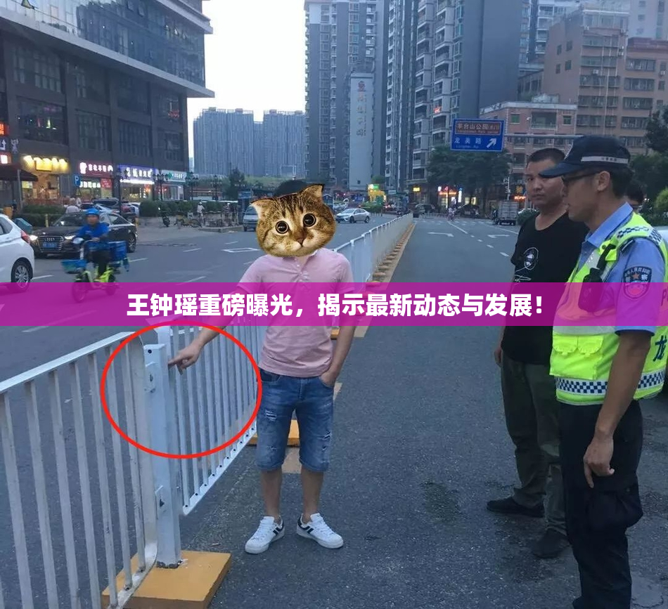王钟瑶重磅曝光，揭示最新动态与发展！