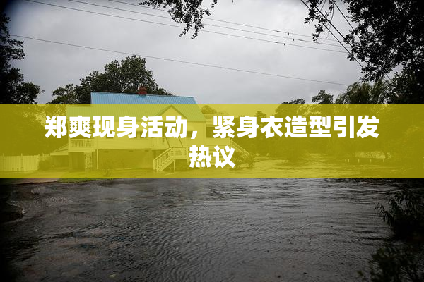 郑爽现身活动，紧身衣造型引发热议