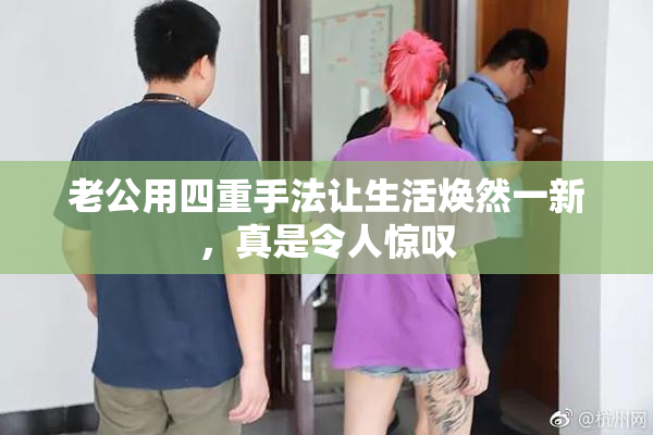 老公用四重手法让生活焕然一新，真是令人惊叹