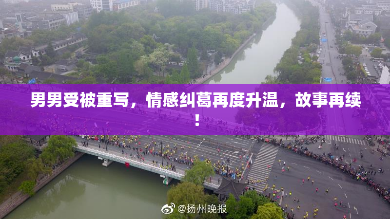 男男受被重写，情感纠葛再度升温，故事再续！