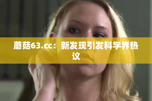 蘑菇63.㏄：新发现引发科学界热议