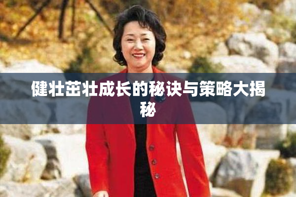 健壮茁壮成长的秘诀与策略大揭秘