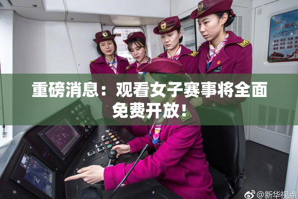 重磅消息：观看女子赛事将全面免费开放！