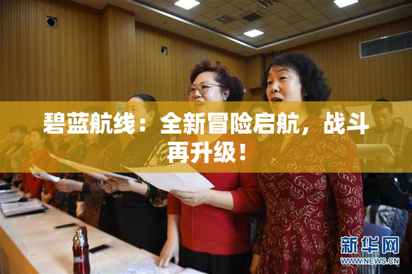 碧蓝航线：全新冒险启航，战斗再升级！