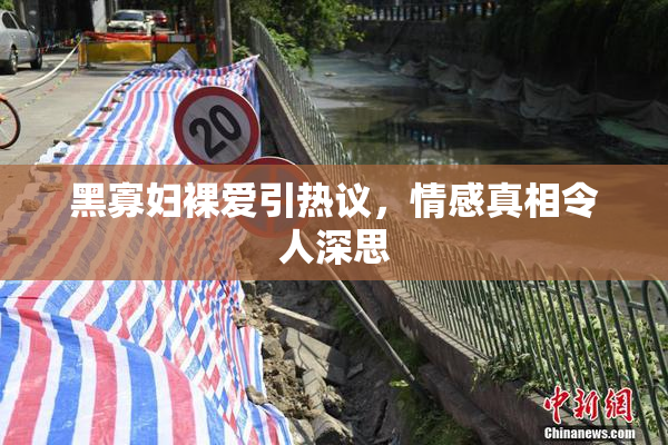 黑寡妇裸爱引热议，情感真相令人深思