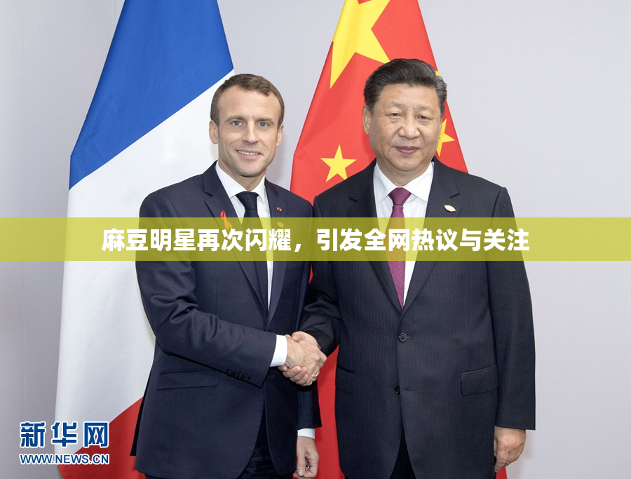 麻豆明星再次闪耀，引发全网热议与关注