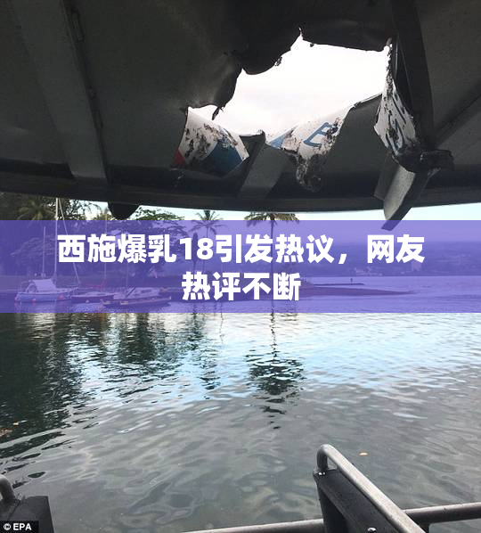 西施爆乳18引发热议，网友热评不断