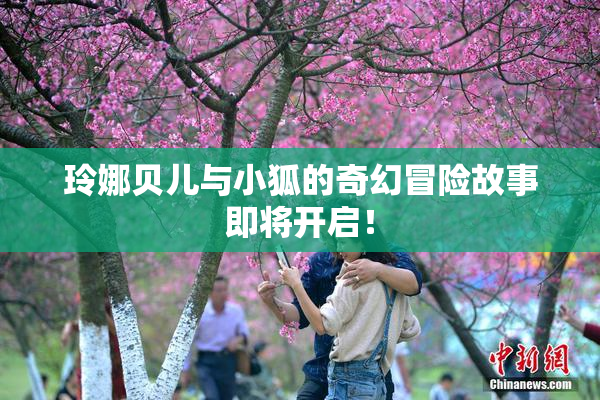 玲娜贝儿与小狐的奇幻冒险故事即将开启！
