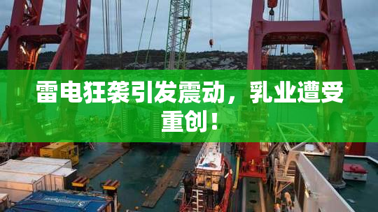 雷电狂袭引发震动，乳业遭受重创！