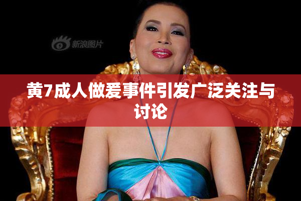 黄7成人做爰事件引发广泛关注与讨论