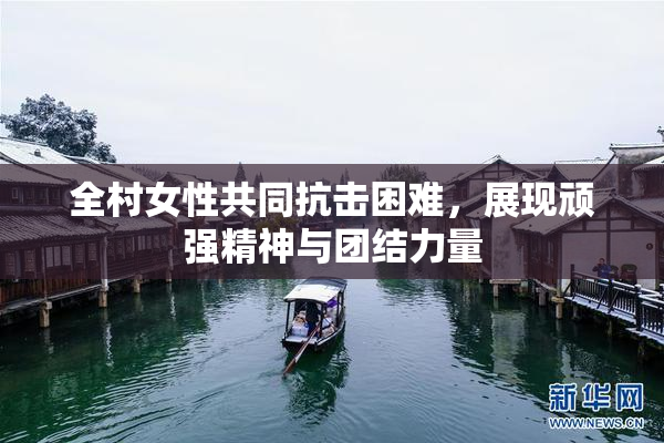 全村女性共同抗击困难，展现顽强精神与团结力量