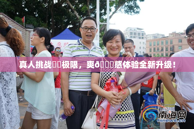 真人挑战❌‌极限，爽🔞感体验全新升级！