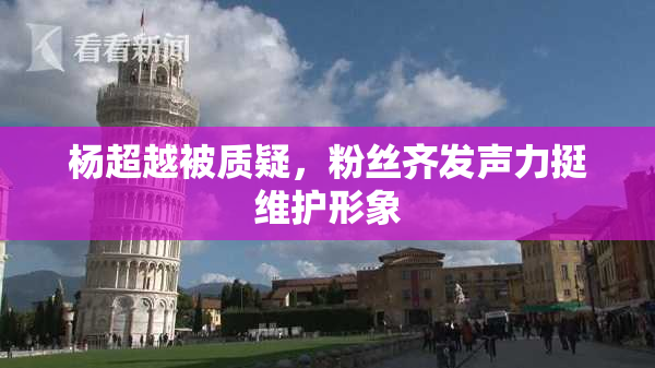 杨超越被质疑，粉丝齐发声力挺维护形象