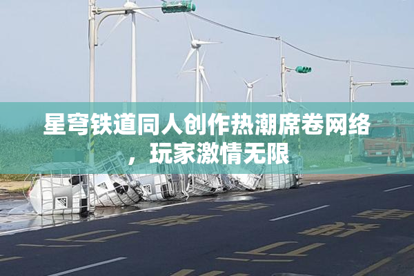 星穹铁道同人创作热潮席卷网络，玩家激情无限
