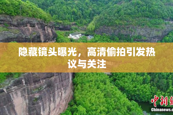 隐藏镜头曝光，高清偷拍引发热议与关注