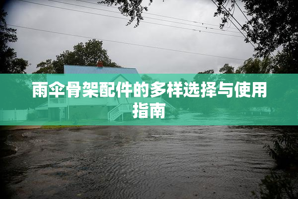 雨伞骨架配件的多样选择与使用指南