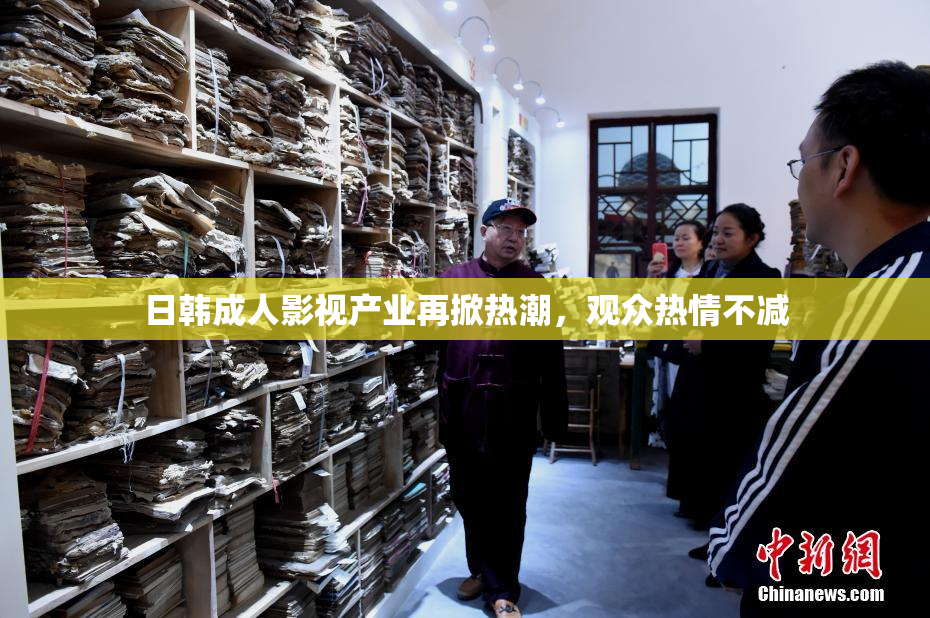 日韩成人影视产业再掀热潮，观众热情不减