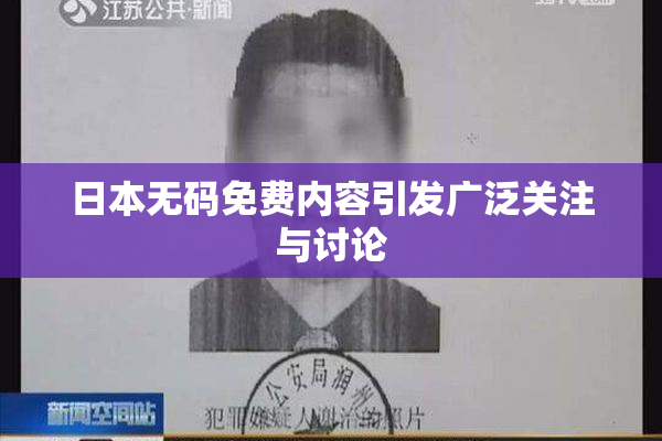日本无码免费内容引发广泛关注与讨论