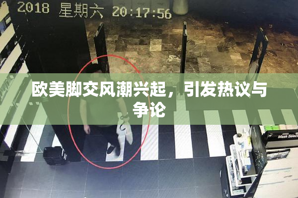 欧美脚交风潮兴起，引发热议与争论