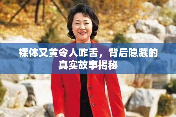 裸体又黄令人咋舌，背后隐藏的真实故事揭秘
