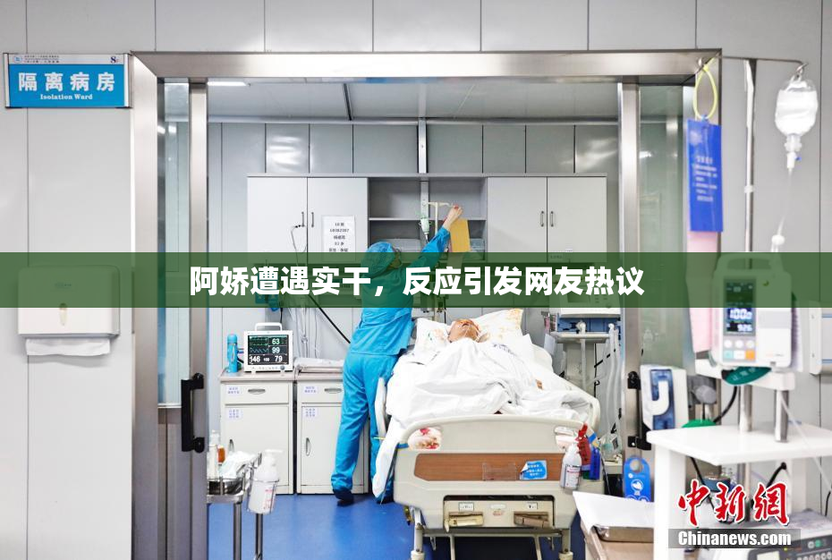 阿娇遭遇实干，反应引发网友热议