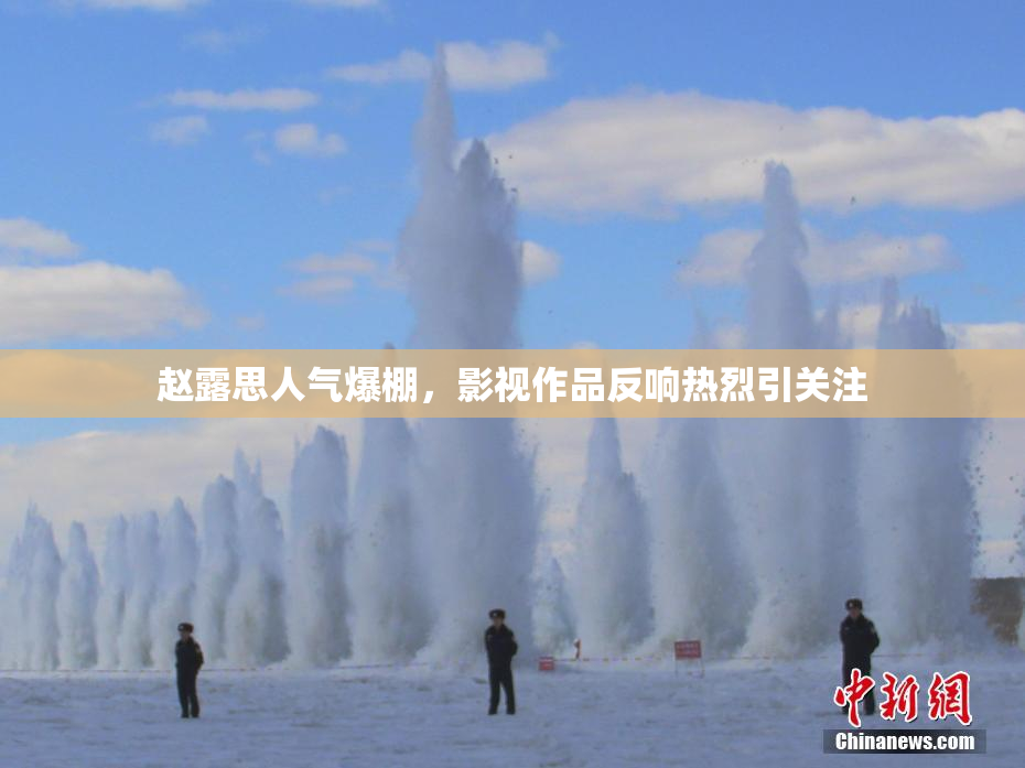 赵露思人气爆棚，影视作品反响热烈引关注
