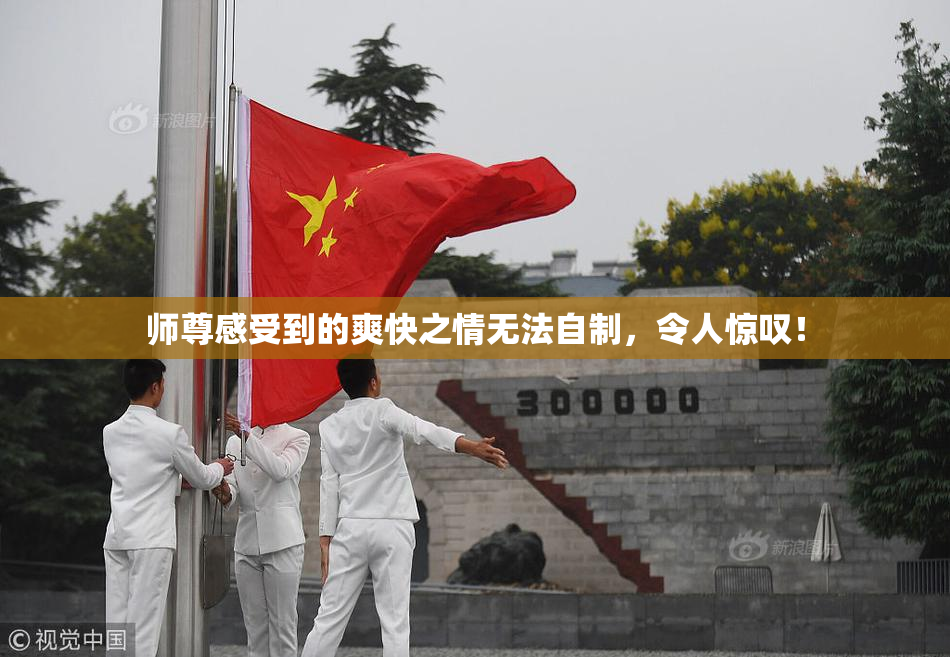 师尊感受到的爽快之情无法自制，令人惊叹！