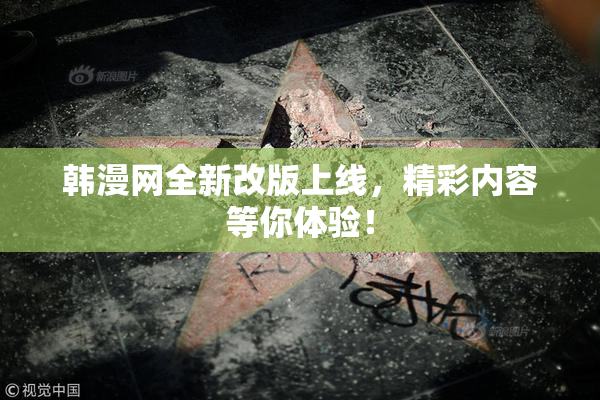 韩漫网全新改版上线，精彩内容等你体验！
