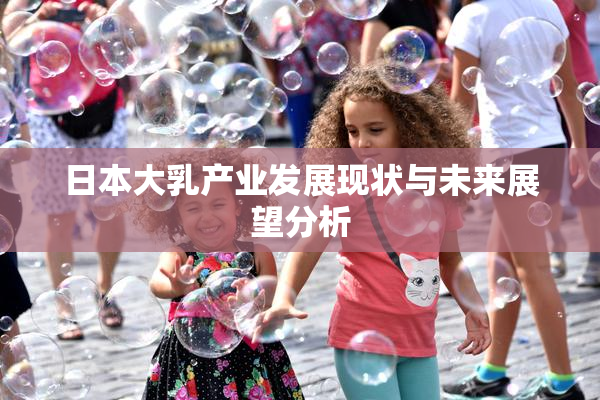 日本大乳产业发展现状与未来展望分析