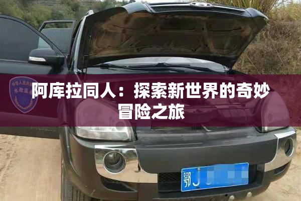 阿库拉同人：探索新世界的奇妙冒险之旅