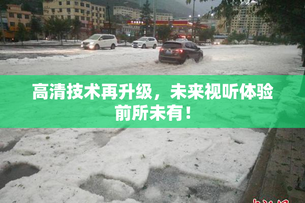 高清技术再升级，未来视听体验前所未有！