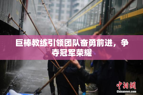 巨棒教练引领团队奋勇前进，争夺冠军荣耀