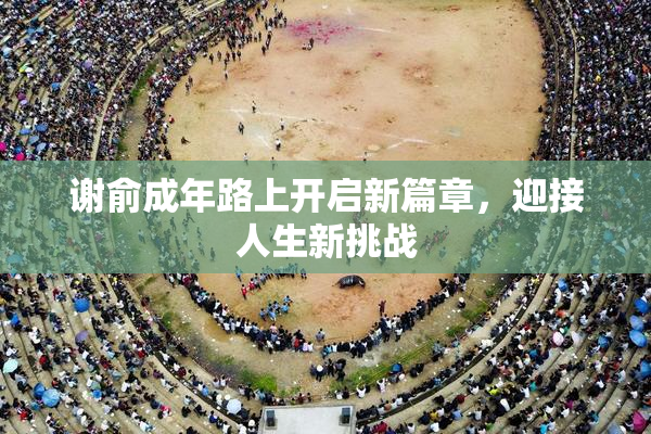 谢俞成年路上开启新篇章，迎接人生新挑战