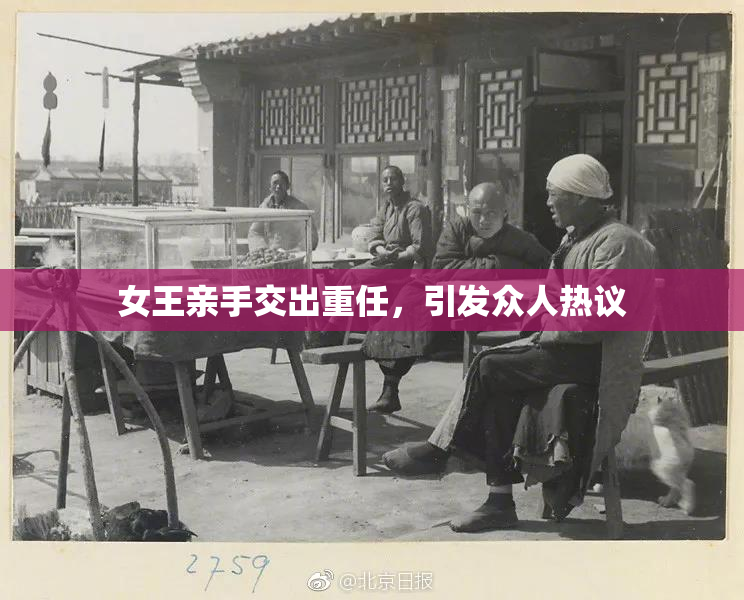 女王亲手交出重任，引发众人热议