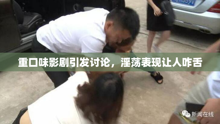 重口味影剧引发讨论，淫荡表现让人咋舌