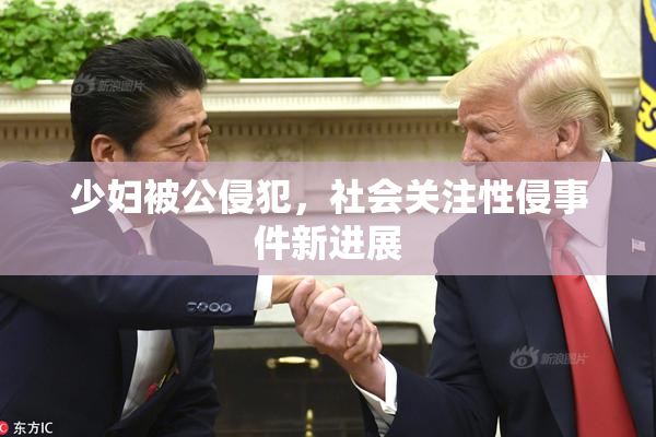 少妇被公侵犯，社会关注性侵事件新进展
