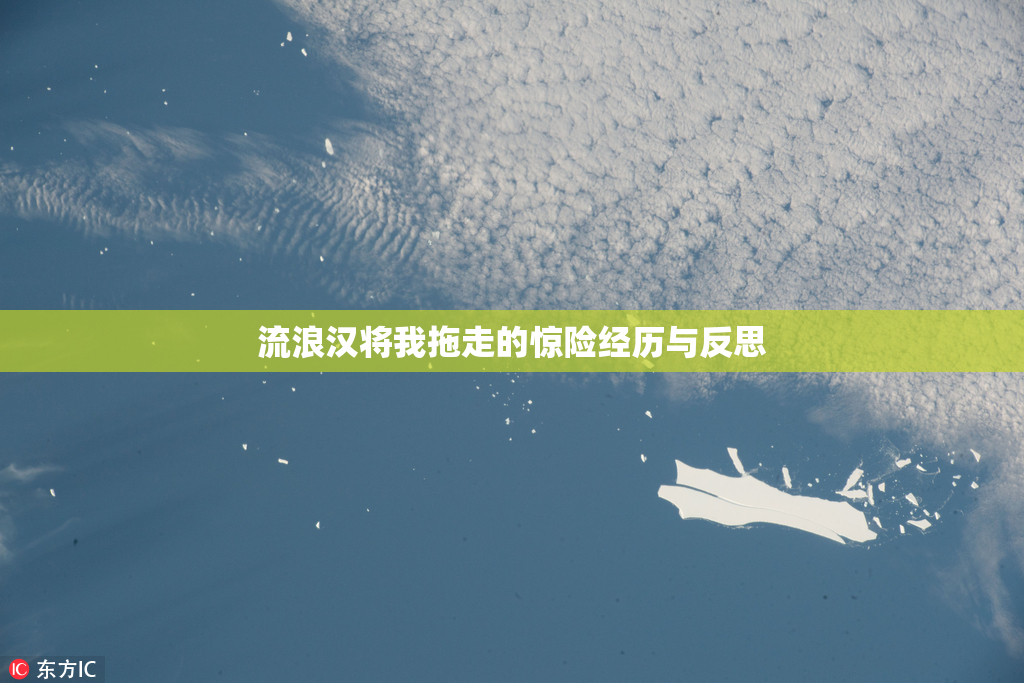 流浪汉将我拖走的惊险经历与反思